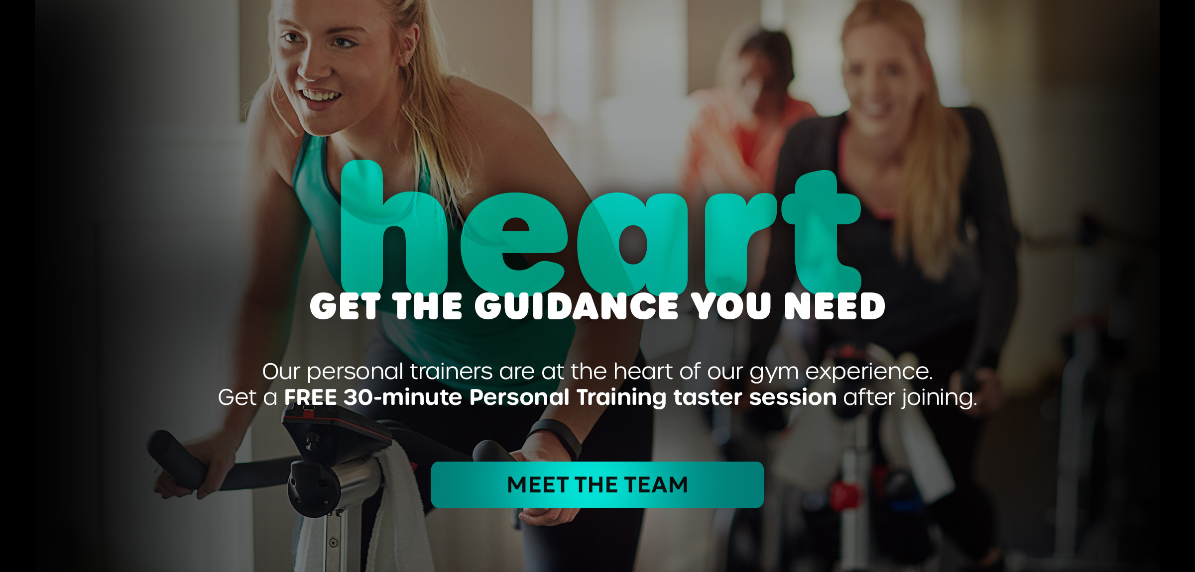 GET THE GUIDANCE YOU NEED. Our personal trainers are at the heart of our gym experience. Get a FREE 30-minute Personal Training taster session after joining.